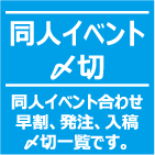 同人イベント合わせ
早割、発注、入稿
〆切一覧です。